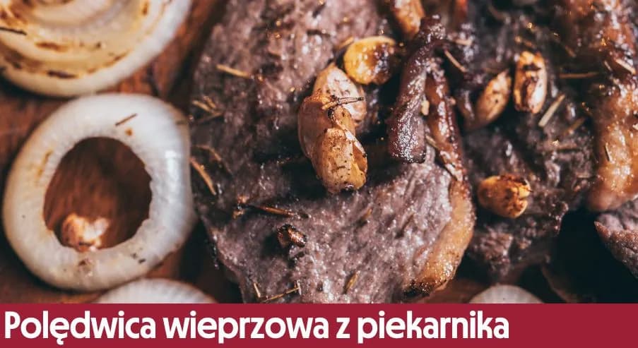 Jak piec polędwiczkę wieprzową, aby była soczysta i aromatyczna